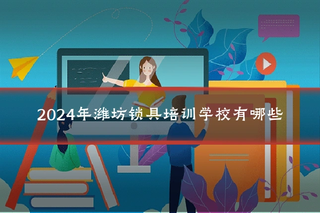 2024年潍坊锁具培训学校有哪些
