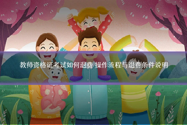 教师资格证考试如何退费 操作流程与退费条件说明