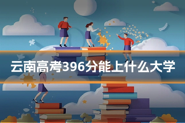 云南高考396分能上什么大学
