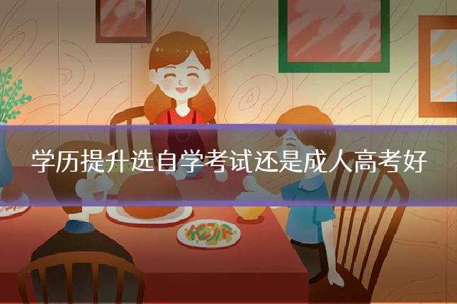 学历提升选自学考试还是成人高考好