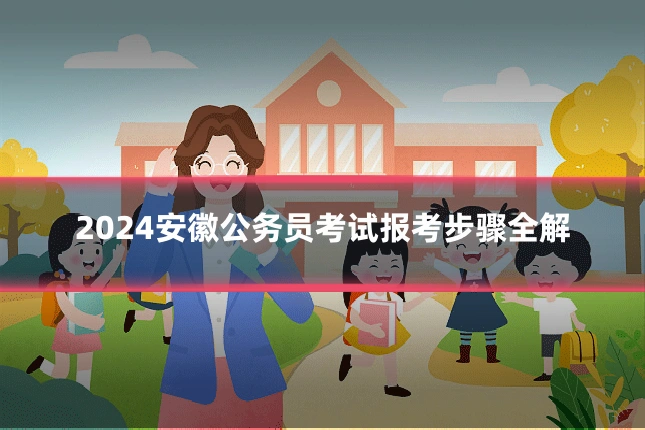 2024安徽公务员考试报考步骤全解