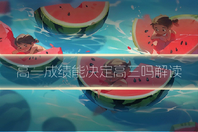 高一成绩能决定高三吗解读
