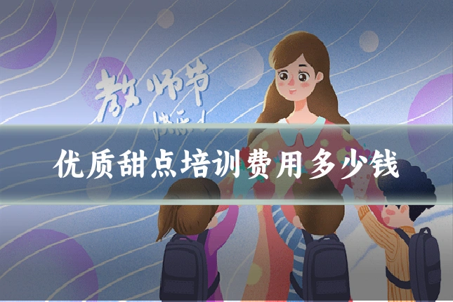 优质甜点培训费用多少钱