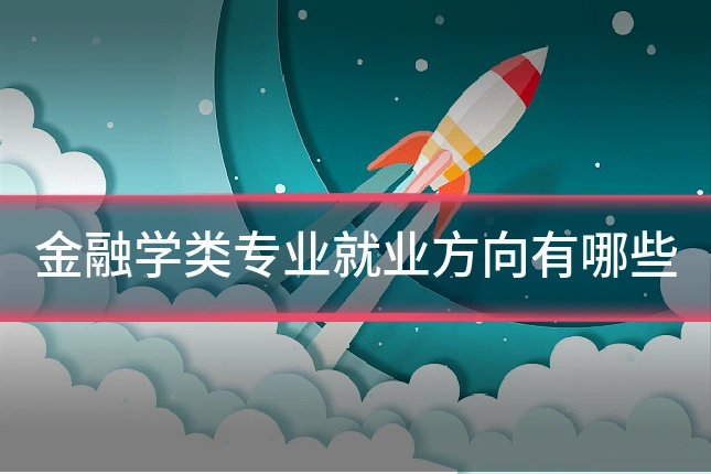 金融学类专业就业方向有哪些
