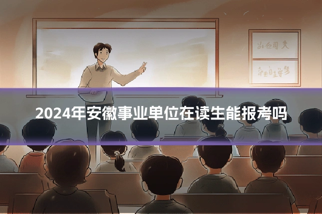 2024年安徽事业单位在读生能报考吗