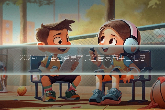 2024年青海公务员考试公告发布平台汇总