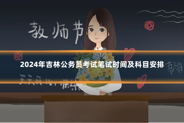 2024年吉林公务员考试笔试时间及科目安排