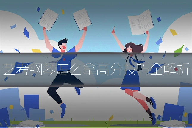 艺考钢琴怎么拿高分技巧全解析