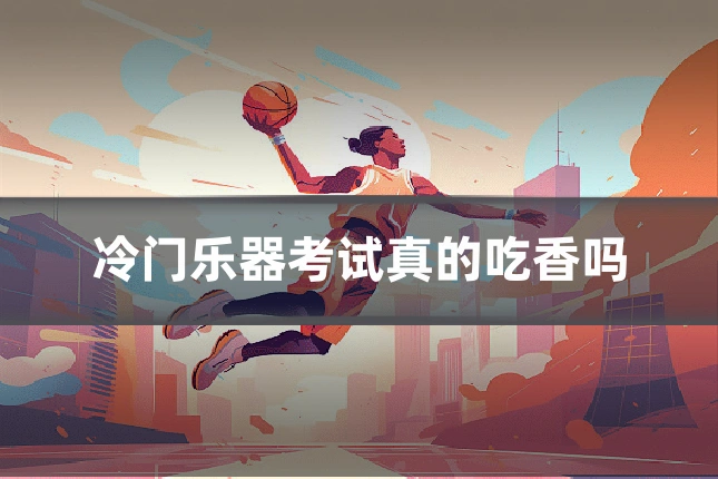 冷门乐器考试真的吃香吗
