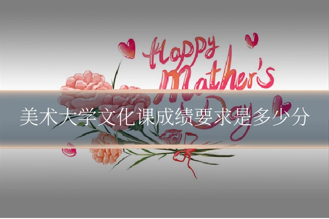 美术大学文化课成绩要求是多少分