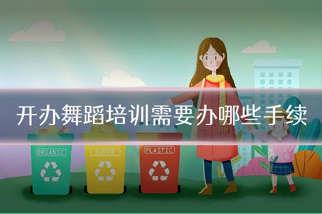 开办舞蹈培训需要办哪些手续