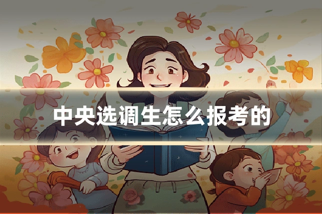中央选调生怎么报考的