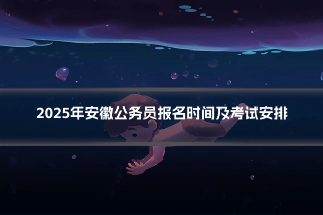 2025年安徽公务员报名时间及考试安排