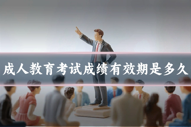 成人教育考试成绩有效期是多久