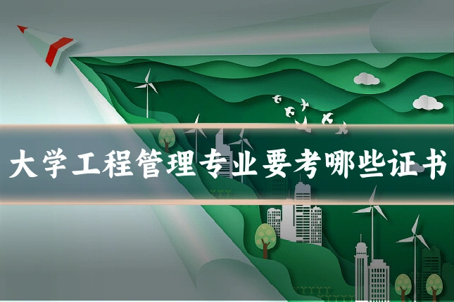 大学工程管理专业要考哪些证书