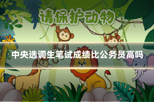 中央选调生笔试成绩比公务员高吗