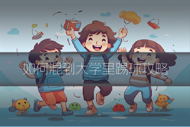 如何混到大学里踢球攻略