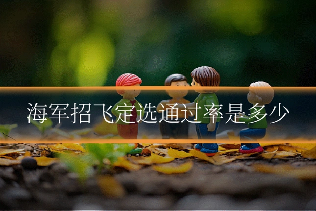 海军招飞定选通过率是多少
