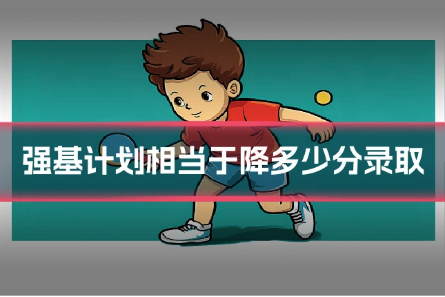 强基计划相当于降多少分录取