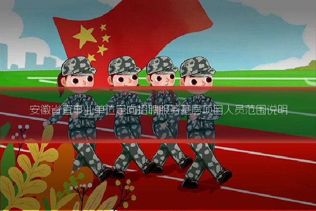 安徽省直事业单位定向招聘服务基层项目人员范围说明
