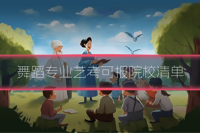 舞蹈专业艺考可报院校清单