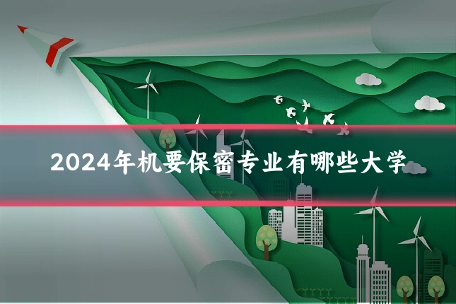 2024年机要保密专业有哪些大学