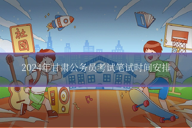 2024年甘肃公务员考试笔试时间安排