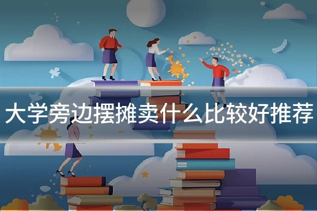 大学旁边摆摊卖什么比较好推荐
