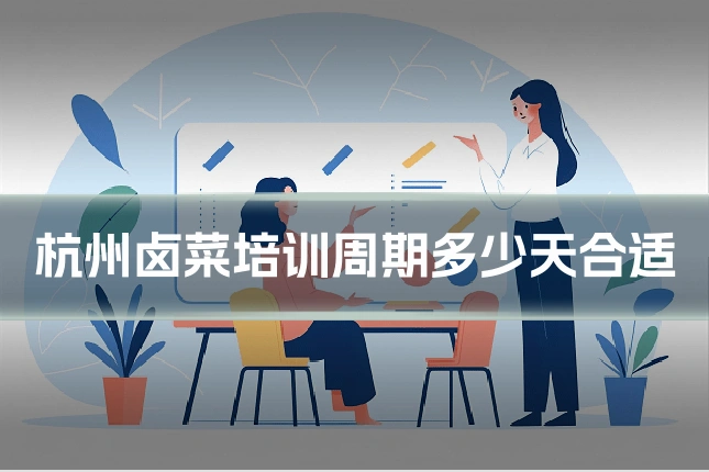 杭州卤菜培训周期多少天合适