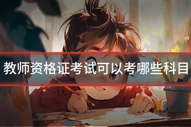 教师资格证考试可以考哪些科目