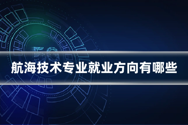 航海技术专业就业方向有哪些
