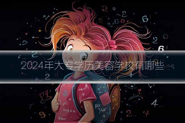 2024年大专学历美容学校有哪些