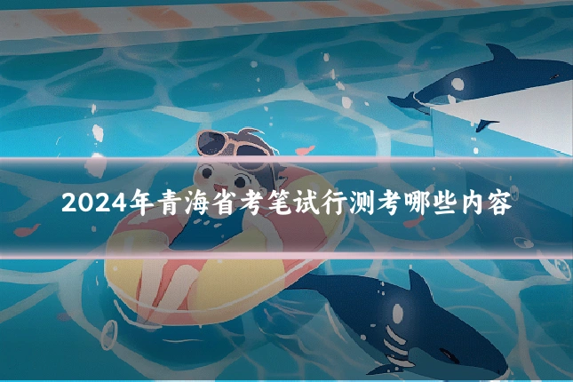 2024年青海省考笔试行测考哪些内容