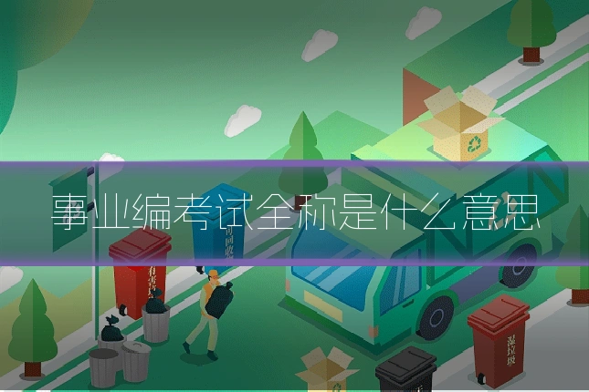 事业编考试全称是什么意思