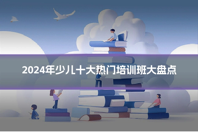 2024年少儿十大热门培训班大盘点