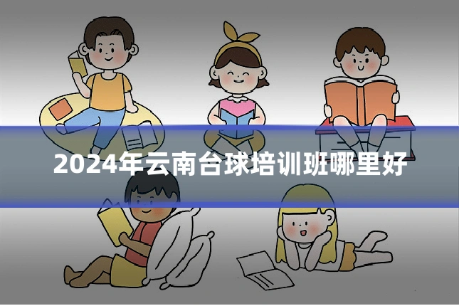 2024年云南台球培训班哪里好