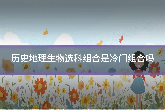 历史地理生物选科组合是冷门组合吗
