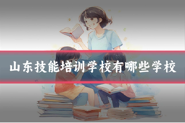 山东技能培训学校有哪些学校