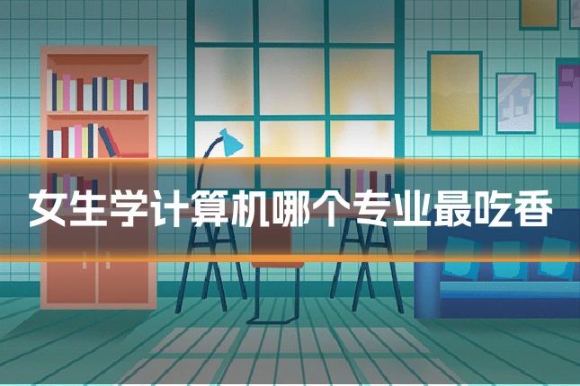 女生学计算机哪个专业最吃香
