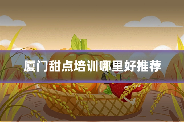 厦门甜点培训哪里好推荐
