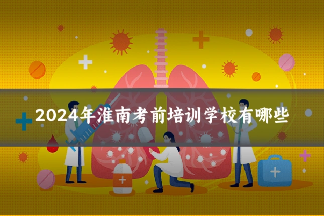 2024年淮南考前培训学校有哪些