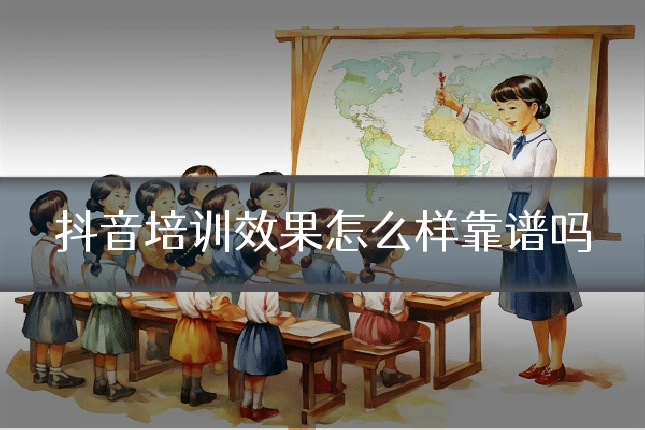 抖音培训效果怎么样靠谱吗