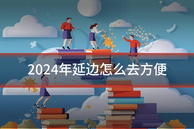 2024年延边怎么去方便