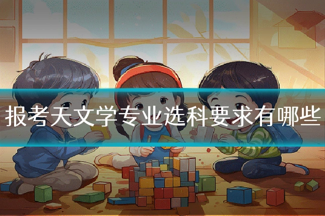 报考天文学专业选科要求有哪些