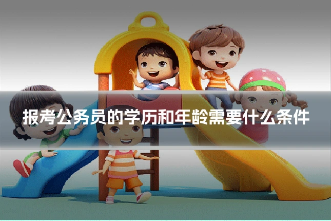 报考公务员的学历和年龄需要什么条件