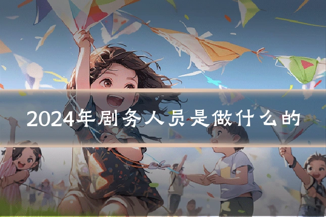 2024年剧务人员是做什么的
