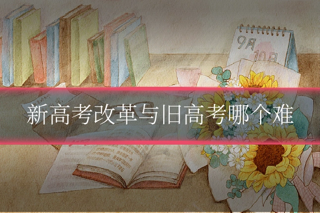 新高考改革与旧高考哪个难