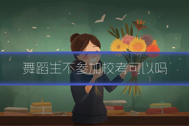 舞蹈生不参加校考可以吗