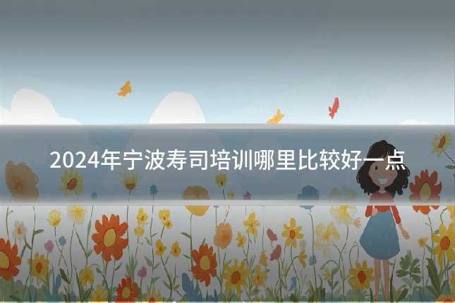 2024年宁波寿司培训哪里比较好一点