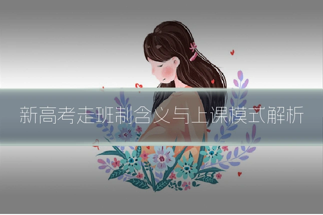 新高考走班制含义与上课模式解析